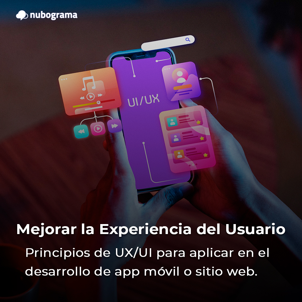 Mejorar la Experiencia del Usuario - Principios de UX/UI para aplicar en el desarrollo de app móvil o sitio web.  